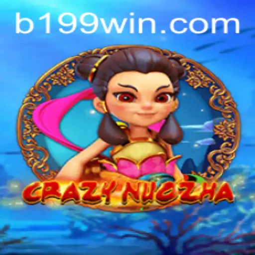 CrazyNuoZha: Dive into the Excitement with 199WIN